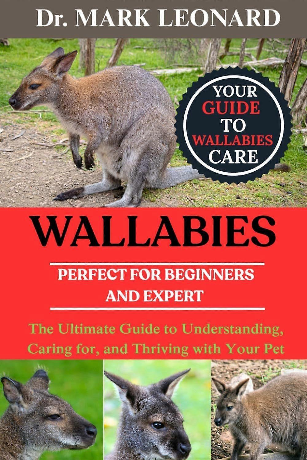 Wallabies - the ultimate guide to understanding, caring for, and thriving with your pet