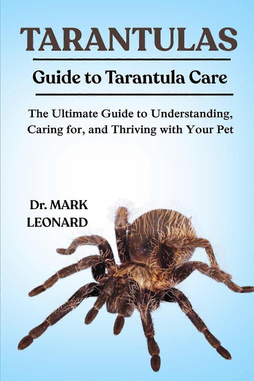 Tarantulas the ultimate guide to understanding, caring for, and thriving with your pet