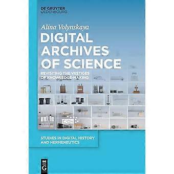 Digital Archives of Science Revisiting the Vestiges of Knowledge Making