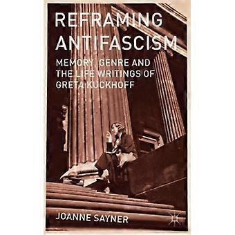 Reframing Antifascism Memory Genre And The Life Writings Of Greta Kuckhoff - Joanne Sayner - Hardcover - English Book - History