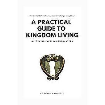 A Practical Guide To Kingdom Living Unlocking Everyday Encounters - Sarah Crockett - Paperback - en Book