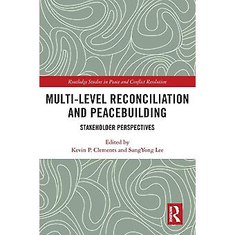 Multi-level Reconciliation And Peacebuilding Stakeholder Perspectives - Taylor & Francis Ltd