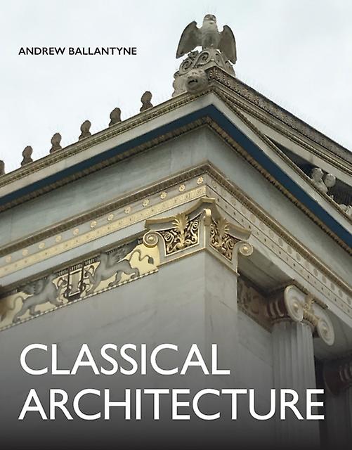Classical Architecture by Andrew Ballantyne Hardback Book