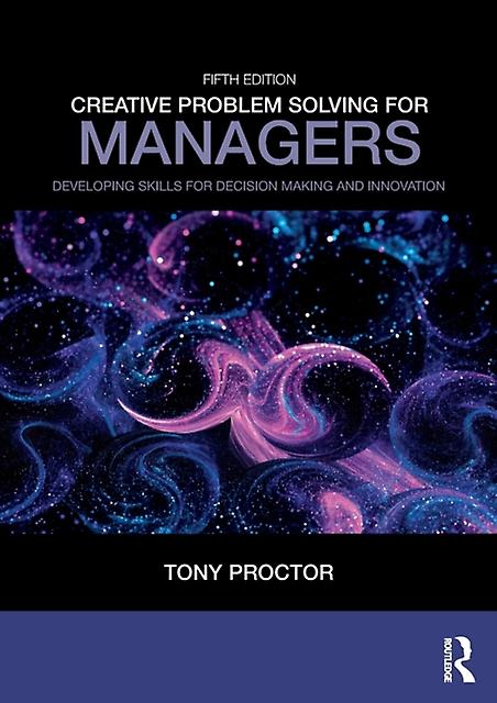 Creative Problem Solving For Managers Developing Skills For Decision Making And - Tony Proctor