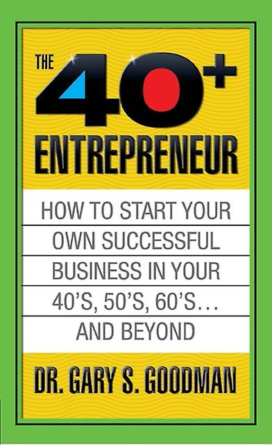 The Forty Plus Entrepreneur How To Start A Successful Business In Your 40s 50s A by Gary S. Goodman Paperback