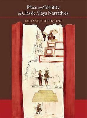 Place and Identity in Classic Maya Narratives