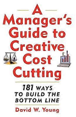 A Manager's Guide to Creative Cost Cutting