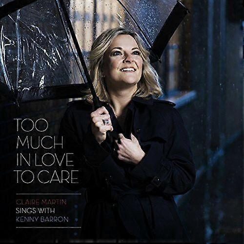 Claire Martin Too Much in Love to Care CD (2018) NEW