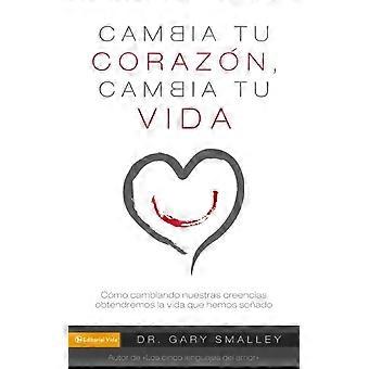 Los Change Your Heart Change Your Life How Changing What You Believe Will Give Y - Gary Smalley - Paperback - en Book