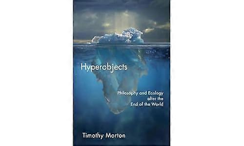 Hyperobjects: Philosophy and Ecology after the End of the World