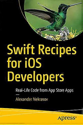 Swift Recipes for iOS Developers Real Life Code from App Store Apps