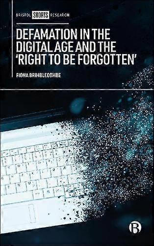 Defamation In The Digital Age And The Right To Be Forgotten by Fiona The University of Manchester Brimblecombe Paperback