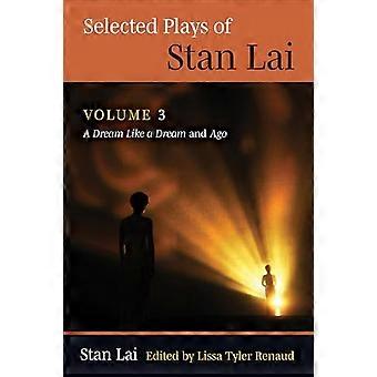 Selected Plays of Stan Lai Volume 3: Volume 3: A Dream Like a Dream and Ago