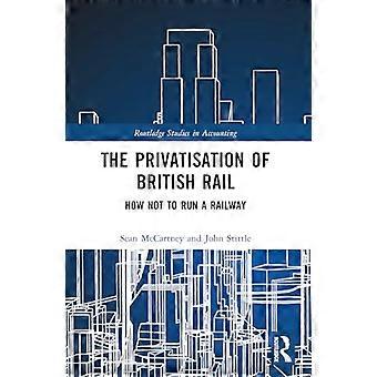 La privatizzazione delle ferrovie britanniche: come non gestire una ferrovia (Routledge Studies in Accounting)