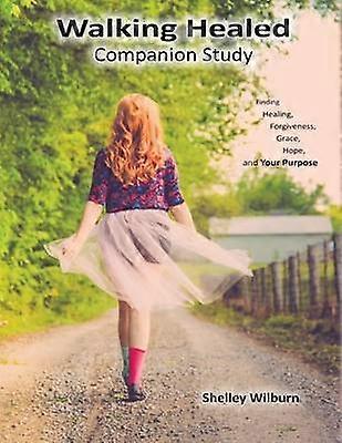 ウォーキング、ヒーリング、コンパニオンスタディ:癒し、許し、恵み、希望、そしてあなたの目的を見つける