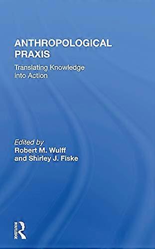 Anthropological Praxis: Translating Knowledge Into Action