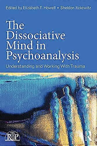 The Dissociative Mind in Psychoanalysis: Understanding and Working With Trauma