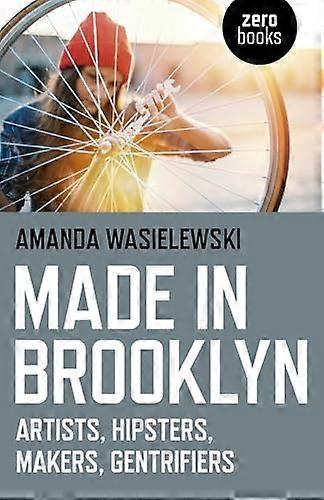 Made in Brooklyn: Artists Hipsters Makers Gentrifiers