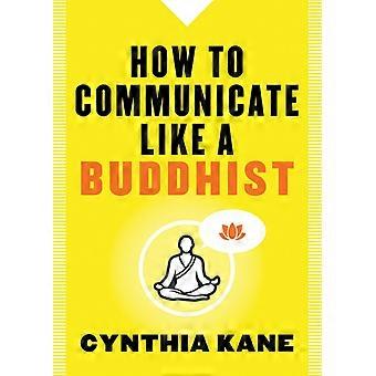 How To Communicate Like A Buddhist - Cynthia Kane
