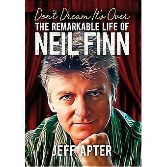 Träumen Sie nicht, dass es vorbei ist: Das bemerkenswerte Leben von Neil Finn