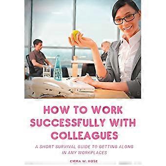 Come lavorare con successo con i colleghi: una breve guida di sopravvivenza per andare d'accordo in qualsiasi luogo di lavoro