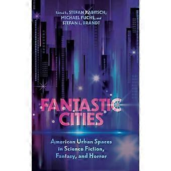 Fantastic Cities American Urban Spaces in Science Fiction Fantasy and Horror