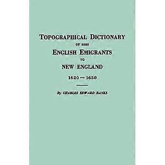 Topographical Dictionary of 2885 English Emigrants to New England 1620-1650