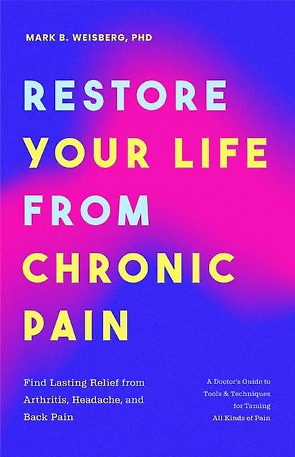 Restore Your Life From Chronic Pain by Mark B. Weisberg Paperback Book
