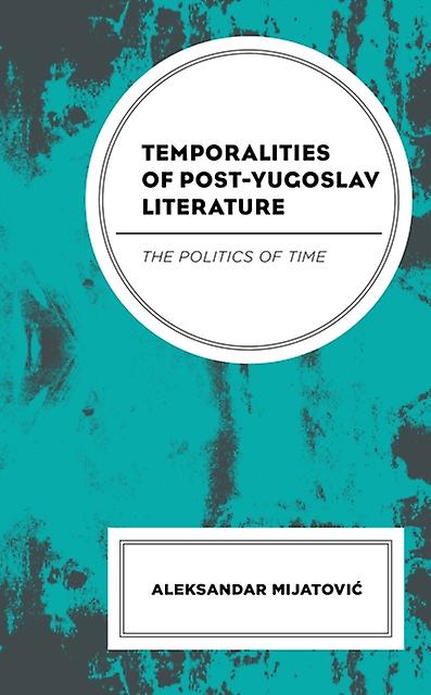Temporalities Of Postyugoslav Literature by Aleksandar Mijatovic Book