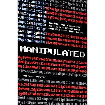 Manipulated Inside The Cyberwar To Hijack Elections And Distort The Truth - Theresa Payton