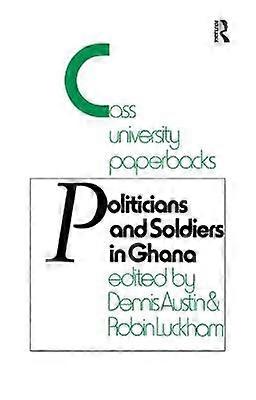 Politicians and Soldiers in Ghana 1966-1972