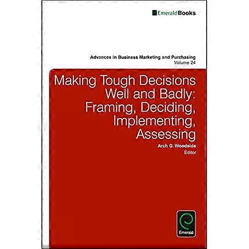 Making Tough Decisions Well and Badly: Framing, Deciding, Implementing, Assessing