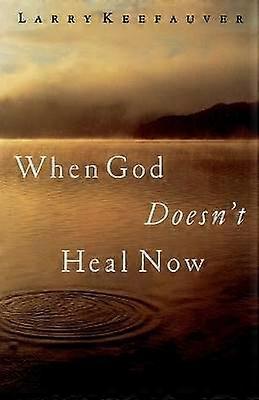 When God Doesn't Heal Now