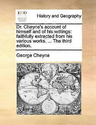 Dr Cheyne's account of himself and of his writings faithfully extracted from his various works  The third edition
