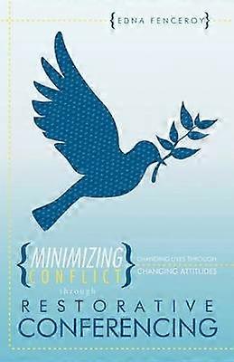 Minimizing Conflict Through Restorative Conferencing Changing Lives Through Changing Attitudes