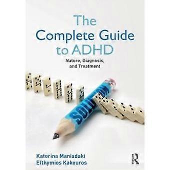 The Complete Guide To Adhd Nature Diagnosis And Treatment - Katerina Maniadaki