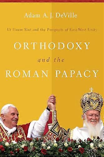 Orthodoxy and the Roman Papacy: Ut Unum Sint and the Prospects of East West Unity