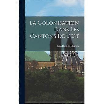 La Colonisation Dans Les Cantons De L'est - Jean Baptiste Chartier - Hardcover - English Book - History