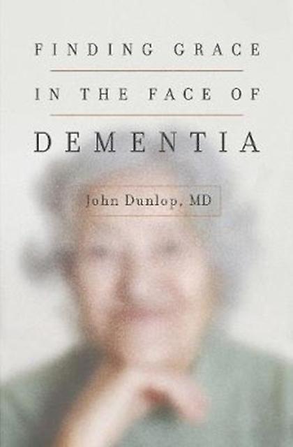 Finding Grace In The Face Of Dementia by Dunlop & John & MD Paperback
