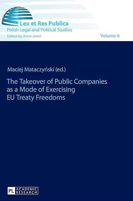 The Takeover Of Public Companies As A Mode Of Exercising Eu Treaty Freedoms Hardback Book