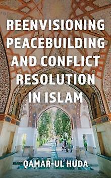 Reenvisioning Peacebuilding And Conflict Resolution In Islam by Qamarul Huda Paperback Book