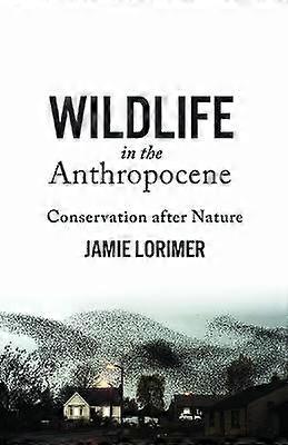 Wildlife in the Anthropocene - Conservation After Nature