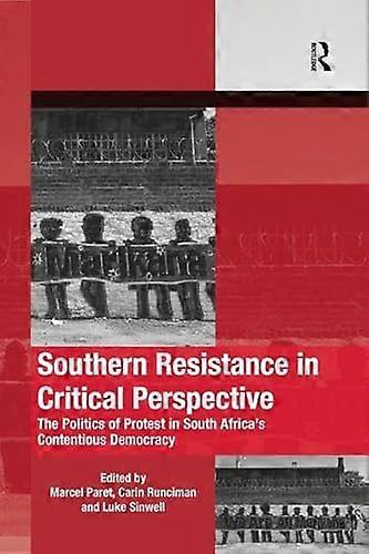Southern Resistance in Critical Perspective: The Politics of Protest in South Africas Contentious Democracy