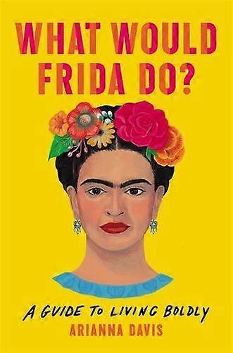 What Would Frida Do - Arianna Davis - Biography: arts and entertainment - Basic Books - Hardback