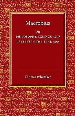 Macrobius Or Philosophy Science And Letters In The Year 400
