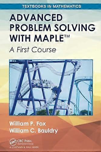 Advanced Problem Solving with Maple: A First Course (Textbooks in Mathematics)