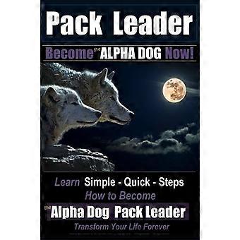 Rudelführer - Werde jetzt der ALPHA DOG!: Lerne einfach - schnell - Schritte - wie du der Alpha Dog Rudelführer wirst - Verändere dein Leben für immer