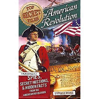 Top Secret Files The American Revolution Spies Secret Missions and Hidden Facts From the American Revolution