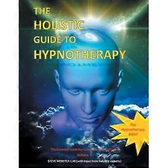 The Holistic Guide To Hypnotherapy The Essential Guide For Consciousness Enginee - Steve Webster C.Ht - Paperback - en Book