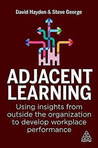 Adjacent Learning Using Insights from Outside the Organization to Develop Workplace Performance